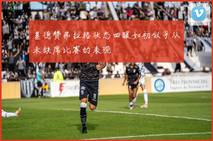 基德赞弗拉格状态回暖如初似乎从未缺席比赛的表现